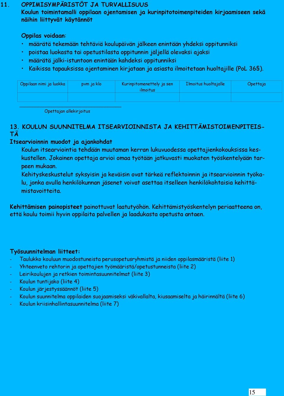 ojentaminen kirjataan ja asiasta ilmoitetaan huoltajille (PoL 36 ). Oppilaan nimi ja luokka pvm ja klo Kurinpitomenettely ja sen ilmoitus Ilmoitus huoltajalle Opettaja Opettajan allekirjoitus 13.