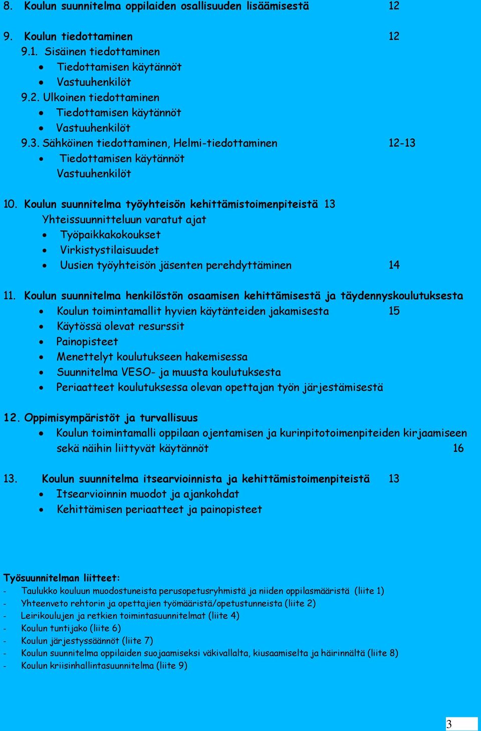 Koulun suunnitelma työyhteisön kehittämistoimenpiteistä 13 Yhteissuunnitteluun varatut ajat Työpaikkakokoukset Virkistystilaisuudet Uusien työyhteisön jäsenten perehdyttäminen 14 11.