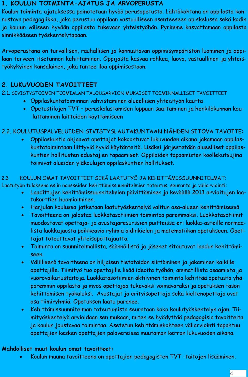 Pyrimme kasvattamaan oppilasta sinnikkääseen työskentelytapaan. Arvoperustana on turvallisen, rauhallisen ja kannustavan oppimisympäristön luominen ja oppilaan terveen itsetunnon kehittäminen.