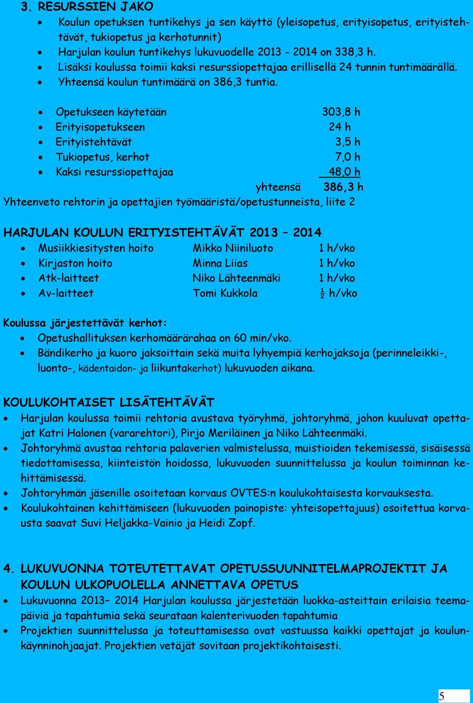 Opetukseen käytetään 303,8 h Erityisopetukseen 24 h Erityistehtävät 3,5 h Tukiopetus, kerhot 7,0 h Kaksi resurssiopettajaa 48,0 h yhteensä 386,3 h Yhteenveto rehtorin ja opettajien