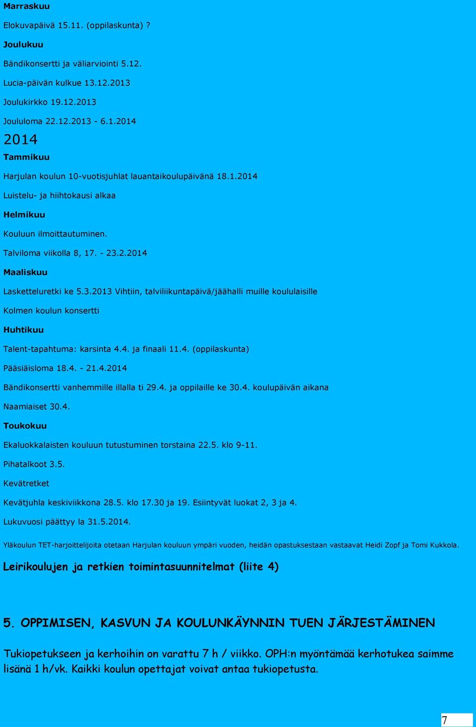 2.2014 Maaliskuu Lasketteluretki ke 5.3.2013 Vihtiin, talviliikuntapäivä/jäähalli muille koululaisille Kolmen koulun konsertti Huhtikuu Talent-tapahtuma: karsinta 4.4. ja finaali 11.4. (oppilaskunta) Pääsiäisloma 18.