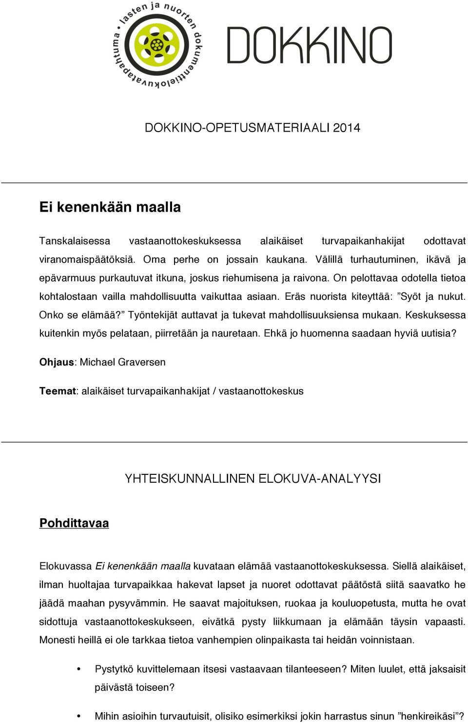 Eräs nuorista kiteyttää: Syöt ja nukut. Onko se elämää? Työntekijät auttavat ja tukevat mahdollisuuksiensa mukaan. Keskuksessa kuitenkin myös pelataan, piirretään ja nauretaan.