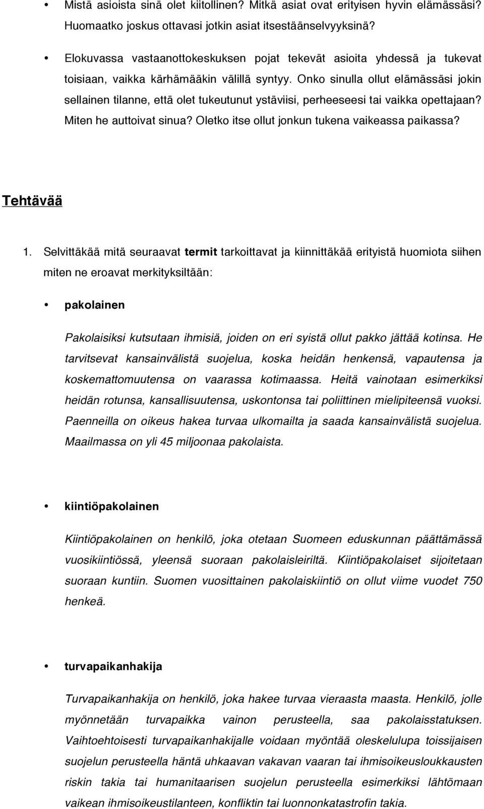 Onko sinulla ollut elämässäsi jokin sellainen tilanne, että olet tukeutunut ystäviisi, perheeseesi tai vaikka opettajaan? Miten he auttoivat sinua? Oletko itse ollut jonkun tukena vaikeassa paikassa?