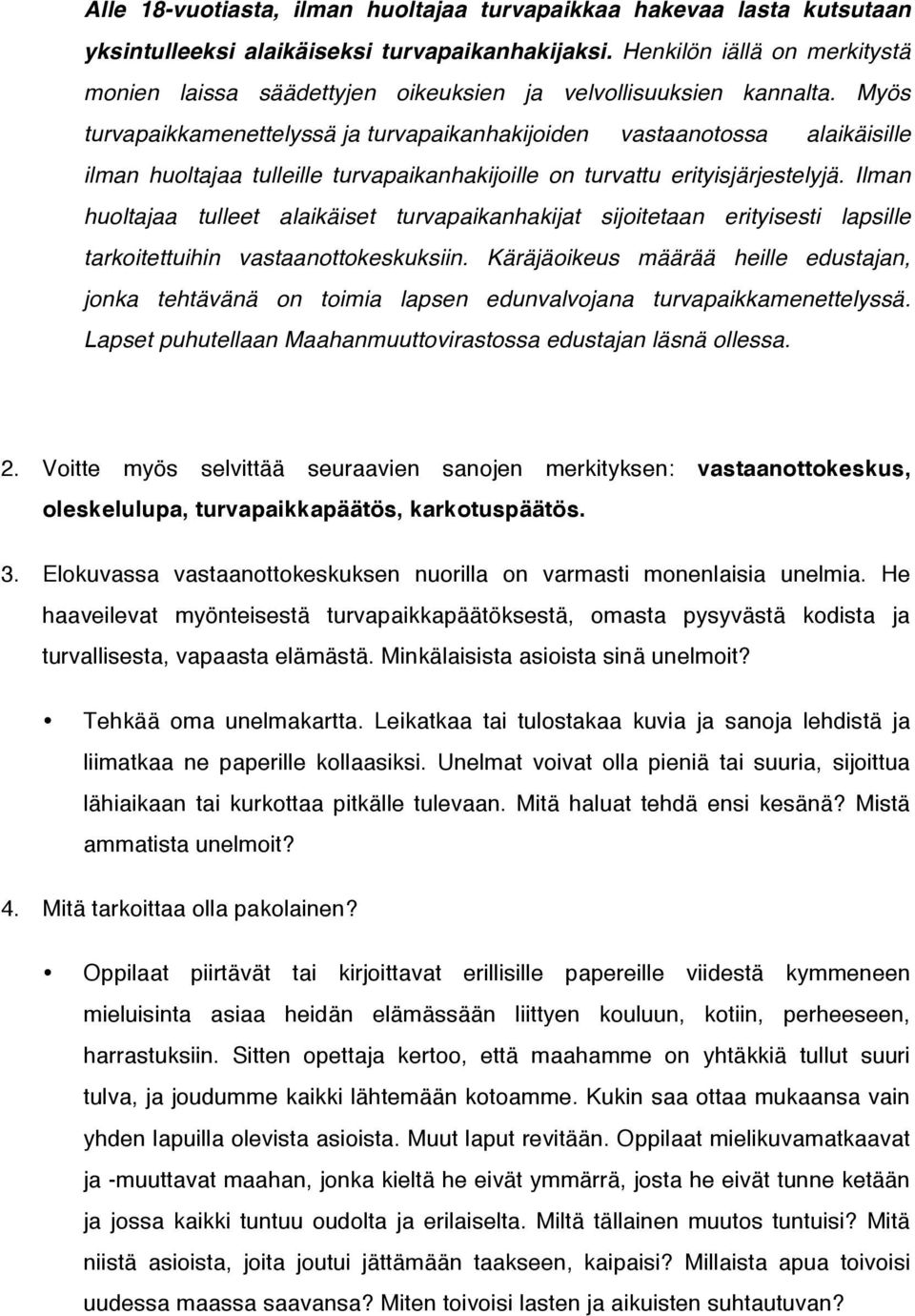 Myös turvapaikkamenettelyssä ja turvapaikanhakijoiden vastaanotossa alaikäisille ilman huoltajaa tulleille turvapaikanhakijoille on turvattu erityisjärjestelyjä.