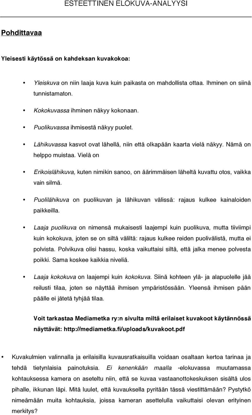 Vielä on Erikoislähikuva, kuten nimikin sanoo, on äärimmäisen läheltä kuvattu otos, vaikka vain silmä. Puolilähikuva on puolikuvan ja lähikuvan välissä: rajaus kulkee kainaloiden paikkeilla.