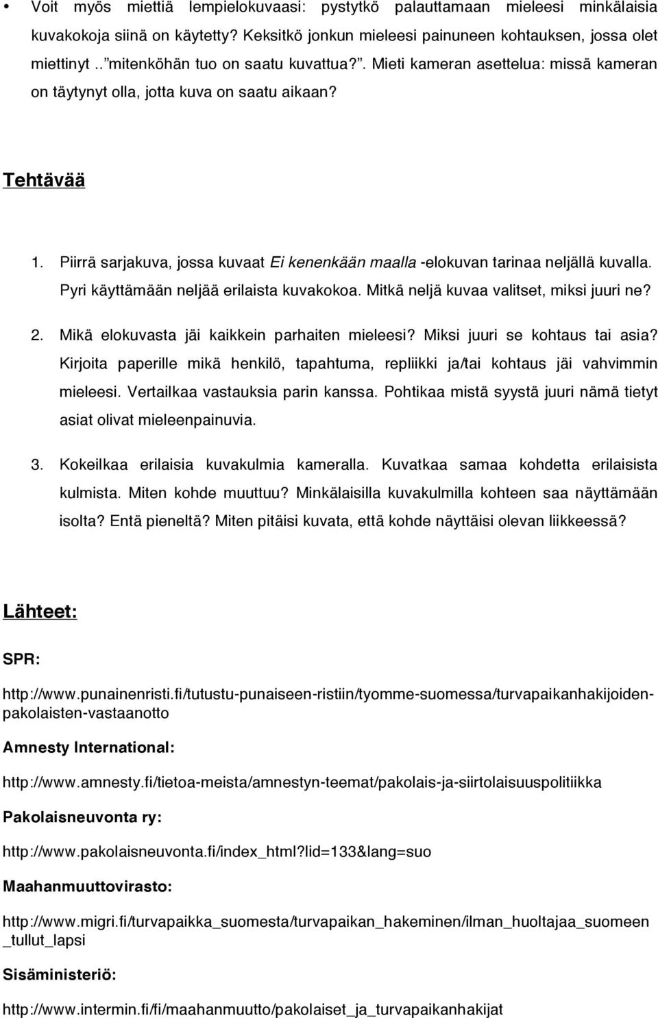 Piirrä sarjakuva, jossa kuvaat Ei kenenkään maalla -elokuvan tarinaa neljällä kuvalla. Pyri käyttämään neljää erilaista kuvakokoa. Mitkä neljä kuvaa valitset, miksi juuri ne? 2.