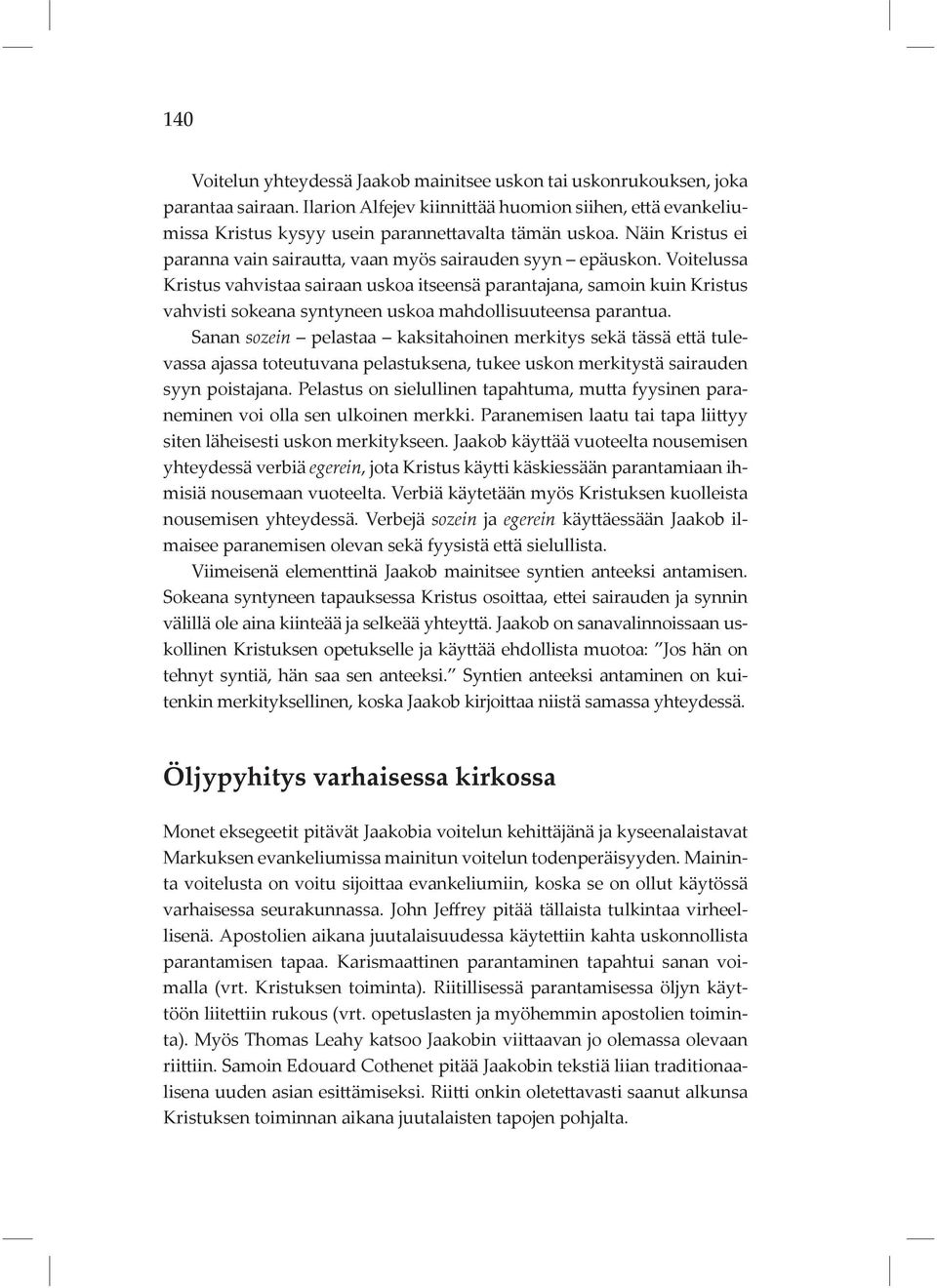 Voitelussa Kristus vahvistaa sairaan uskoa itseensä parantajana, samoin kuin Kristus vahvisti sokeana syntyneen uskoa mahdollisuuteensa parantua.