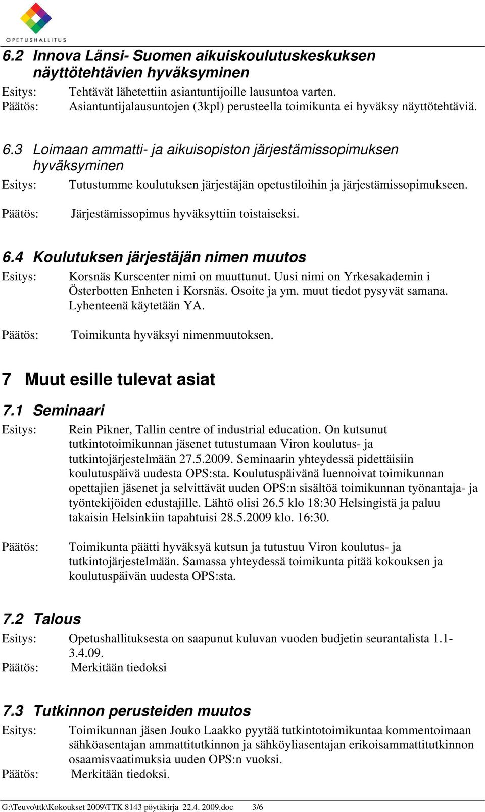 3 Loimaan ammatti- ja aikuisopiston järjestämissopimuksen hyväksyminen Esitys: Tutustumme koulutuksen järjestäjän opetustiloihin ja järjestämissopimukseen.