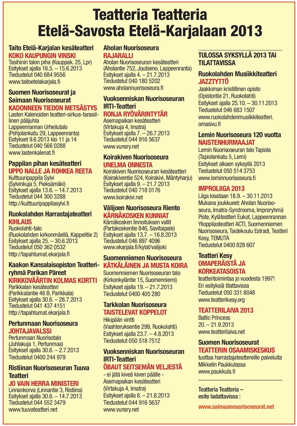 fi Suomen Nuorisoseurat ja Saimaan Nuorisoseurat KADONNEEN TIEDON METSÄSTYS Lasten Kalenoiden teatteri-sirkus-tanssillinen pääjuhla Lappeenrannan Urheilutalo (Pohjolankatu 29, Lappeenranta) Esitykset