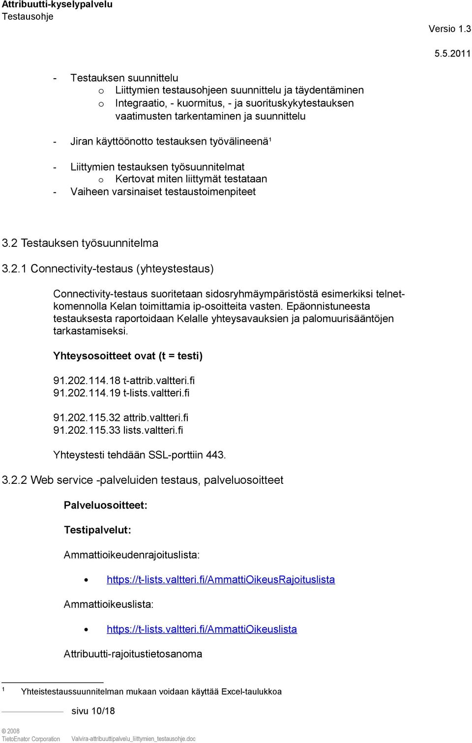 Testauksen työsuunnitelma 3.2.1 Connectivity-testaus (yhteystestaus) Connectivity-testaus suoritetaan sidosryhmäympäristöstä esimerkiksi telnetkomennolla Kelan toimittamia ip-osoitteita vasten.