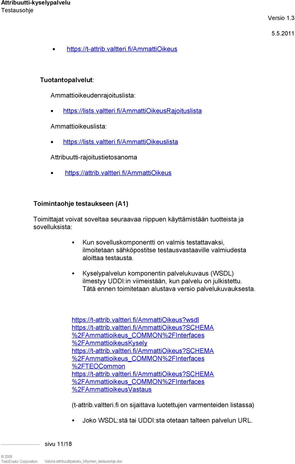 fi/ammattioikeus Toimintaohje testaukseen (A1) Toimittajat voivat soveltaa seuraavaa riippuen käyttämistään tuotteista ja sovelluksista: Kun sovelluskomponentti on valmis testattavaksi, ilmoitetaan