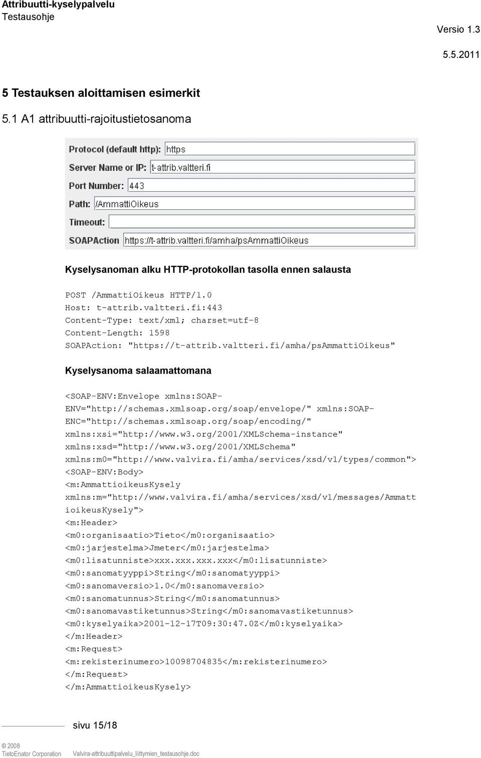 fi/amha/psammattioikeus" Kyselysanoma salaamattomana <SOAP-ENV:Envelope xmlns:soap- ENV="http://schemas.xmlsoap.org/soap/envelope/" xmlns:soap- ENC="http://schemas.xmlsoap.org/soap/encoding/" xmlns:xsi="http://www.