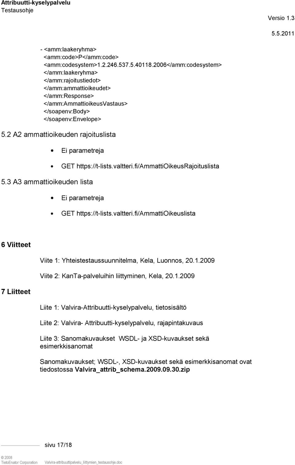 2 A2 ammattioikeuden rajoituslista Ei parametreja 5.3 A3 ammattioikeuden lista GET https://t-lists.valtteri.