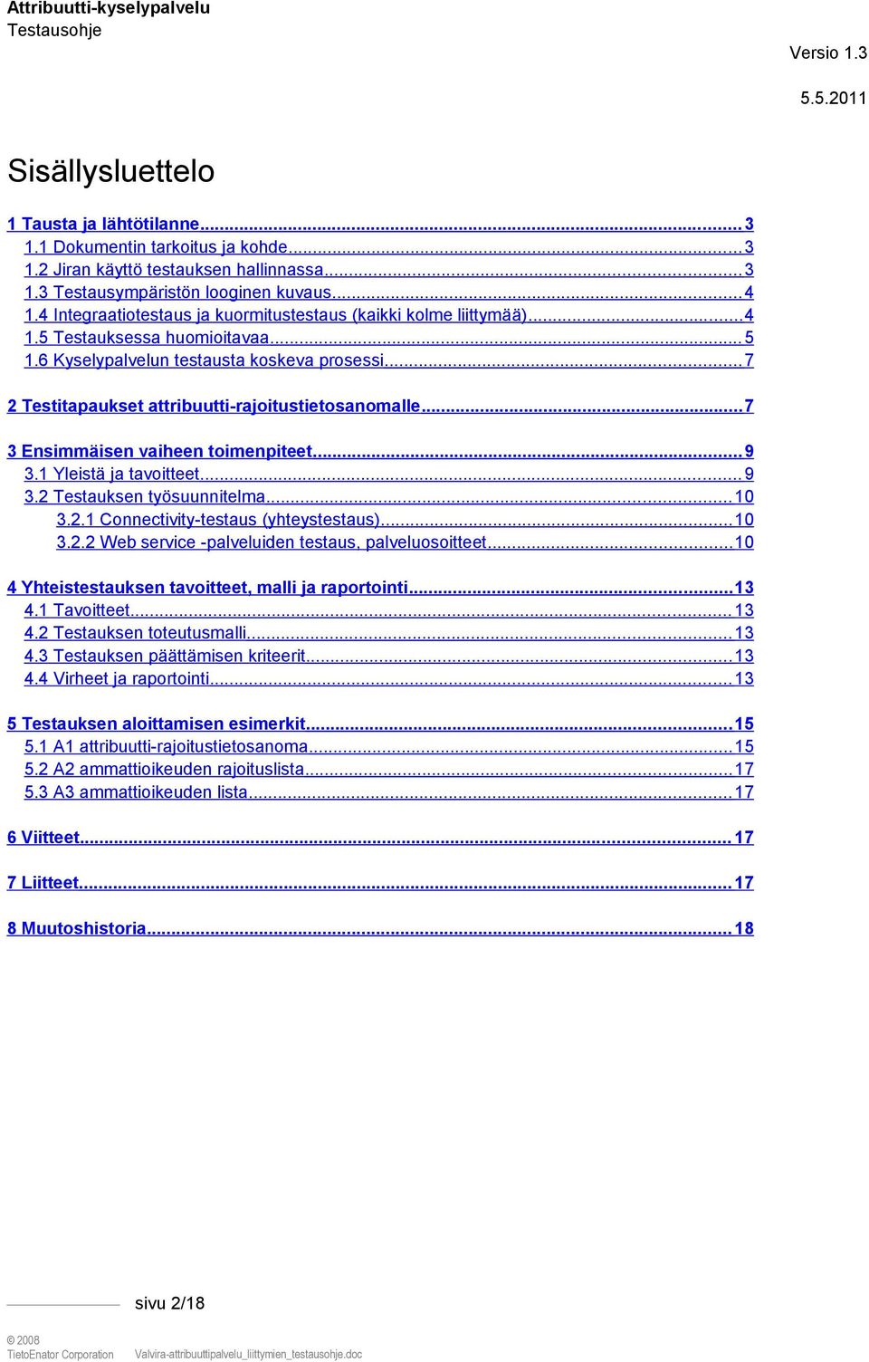 .. 7 2 Testitapaukset attribuutti-rajoitustietosanomalle... 7 3 Ensimmäisen vaiheen toimenpiteet... 9 3.1 Yleistä ja tavoitteet... 9 3.2 Testauksen työsuunnitelma... 10 3.2.1 Connectivity-testaus (yhteystestaus).