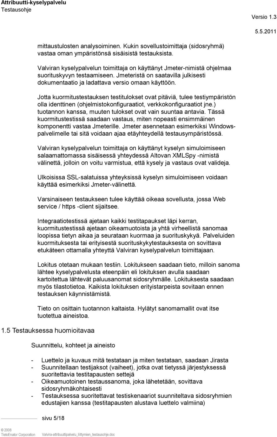 Jotta kuormitustestauksen testitulokset ovat pitäviä, tulee testiympäristön olla identtinen (ohjelmistokonfiguraatiot, verkkokonfiguraatiot jne.