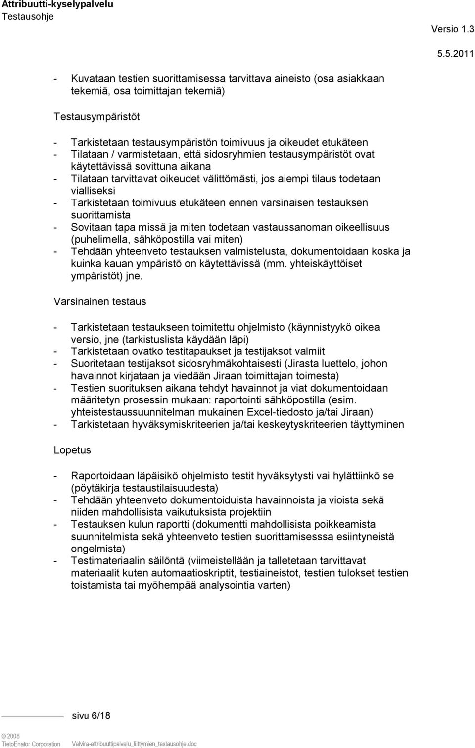 etukäteen ennen varsinaisen testauksen suorittamista - Sovitaan tapa missä ja miten todetaan vastaussanoman oikeellisuus (puhelimella, sähköpostilla vai miten) - Tehdään yhteenveto testauksen