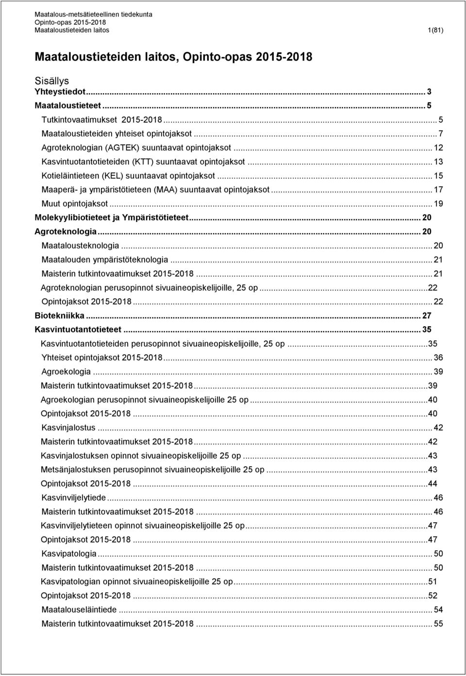 .. 15 Maaperä- ja ympäristötieteen (MAA) suuntaavat opintojaksot... 17 Muut opintojaksot... 19 Molekyylibiotieteet ja Ympäristötieteet... 20 Agroteknologia... 20 Maatalousteknologia.