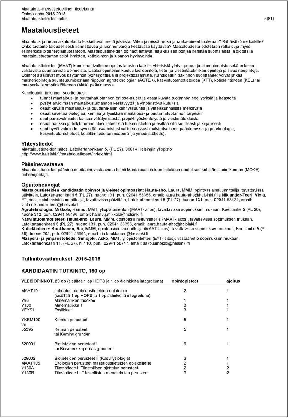 Maataloustieteiden opinnot antavat laaja-alaisen pohjan kehittää suomalaista ja globaalia maataloustuotantoa sekä ihmisten, kotieläinten ja luonnon hyvinvointia.