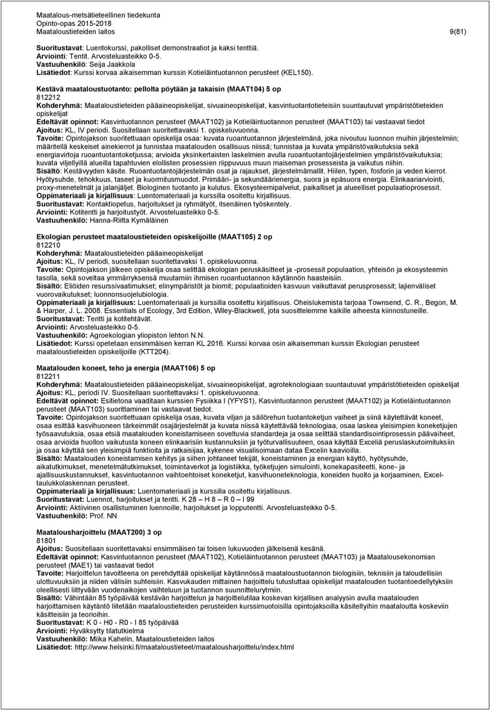 Kestävä maataloustuotanto: pellolta pöytään ja takaisin (MAAT104) 5 op 812212 Kohderyhmä: Maataloustieteiden pääaineopiskelijat, sivuaineopiskelijat, kasvintuotantotieteisiin suuntautuvat