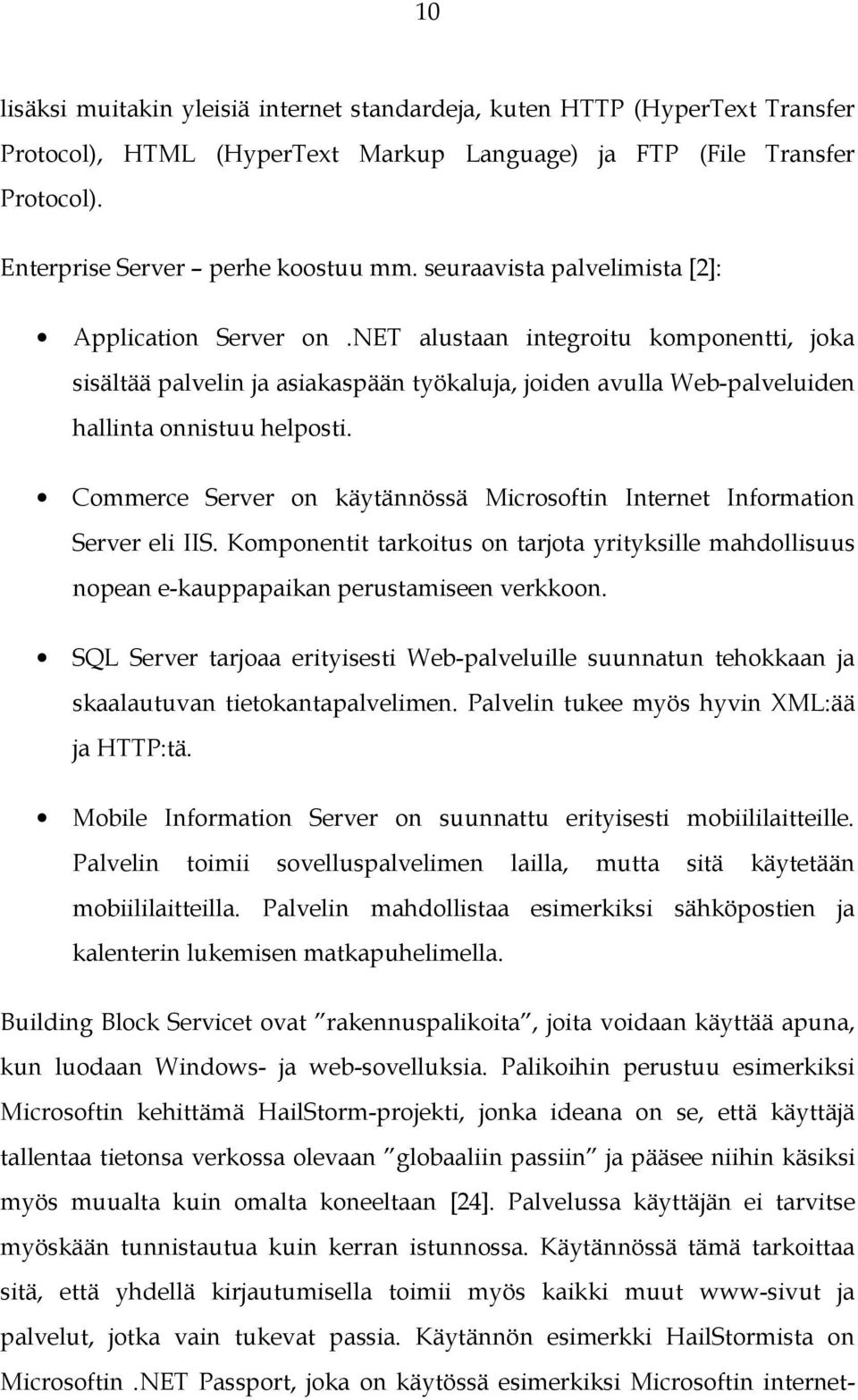 Commerce Server on käytännössä Microsoftin Internet Information Server eli IIS. Komponentit tarkoitus on tarjota yrityksille mahdollisuus nopean e-kauppapaikan perustamiseen verkkoon.