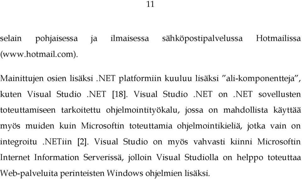 net sovellusten toteuttamiseen tarkoitettu ohjelmointityökalu, jossa on mahdollista käyttää myös muiden kuin Microsoftin toteuttamia