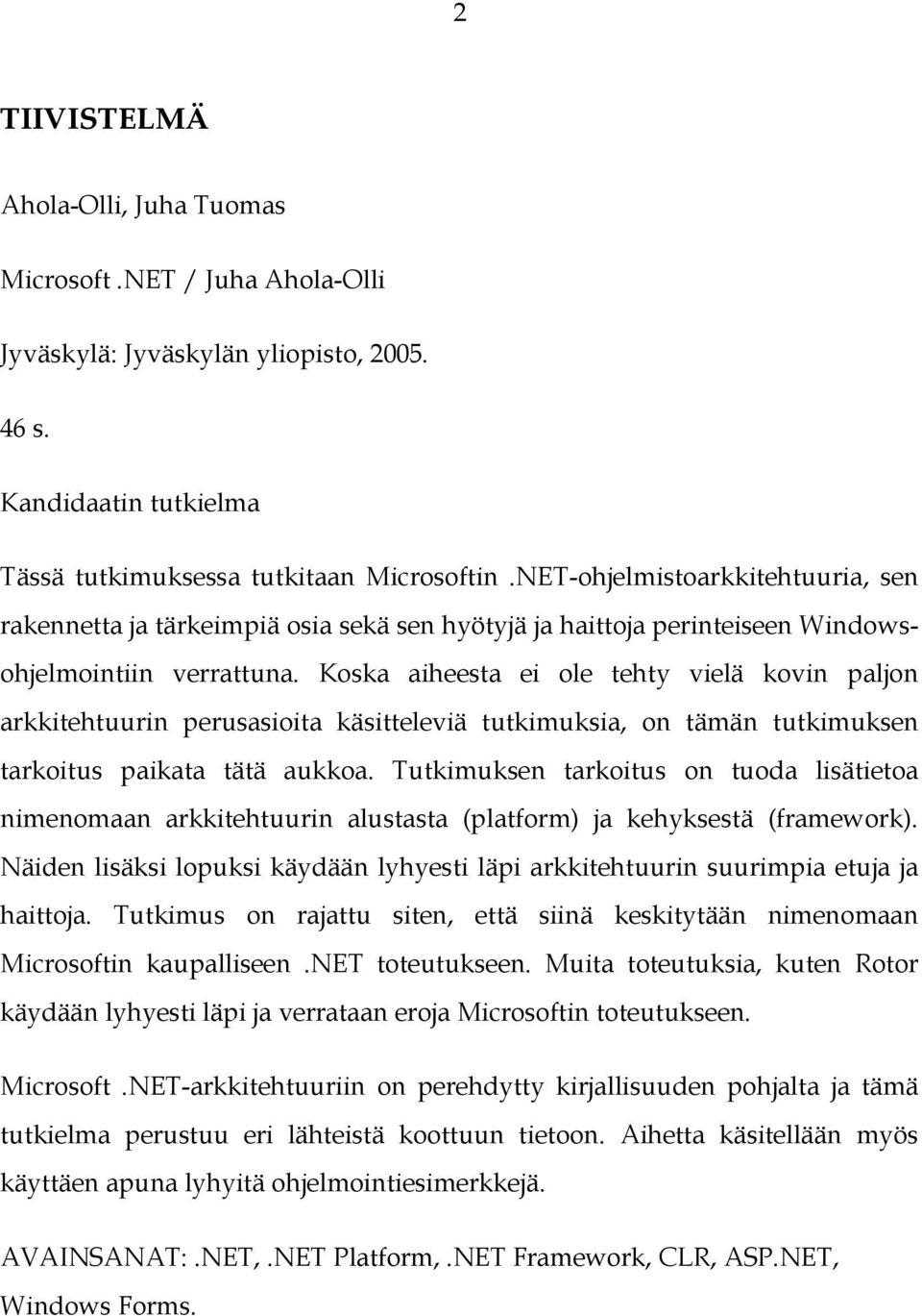 Koska aiheesta ei ole tehty vielä kovin paljon arkkitehtuurin perusasioita käsitteleviä tutkimuksia, on tämän tutkimuksen tarkoitus paikata tätä aukkoa.