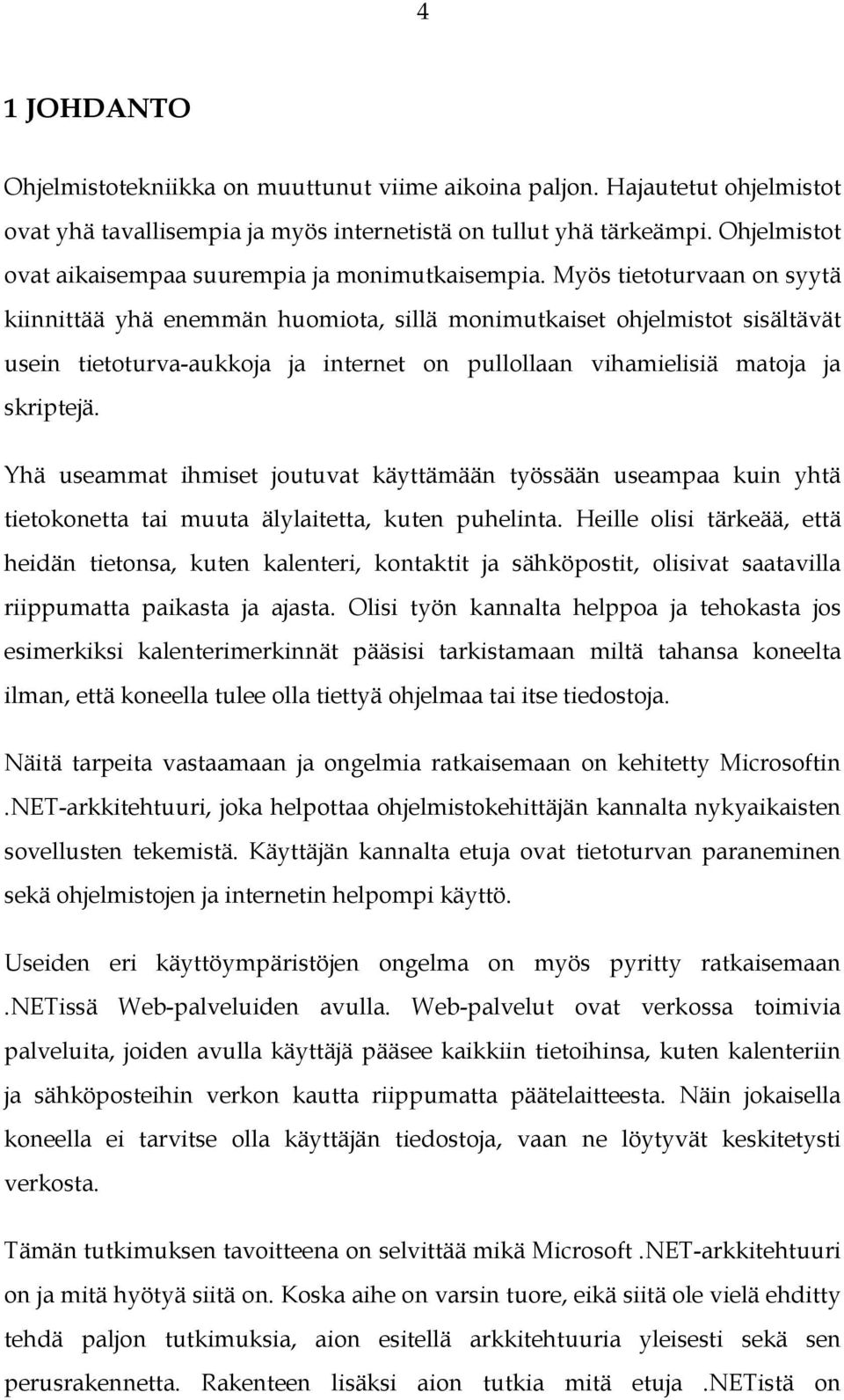 Myös tietoturvaan on syytä kiinnittää yhä enemmän huomiota, sillä monimutkaiset ohjelmistot sisältävät usein tietoturva-aukkoja ja internet on pullollaan vihamielisiä matoja ja skriptejä.