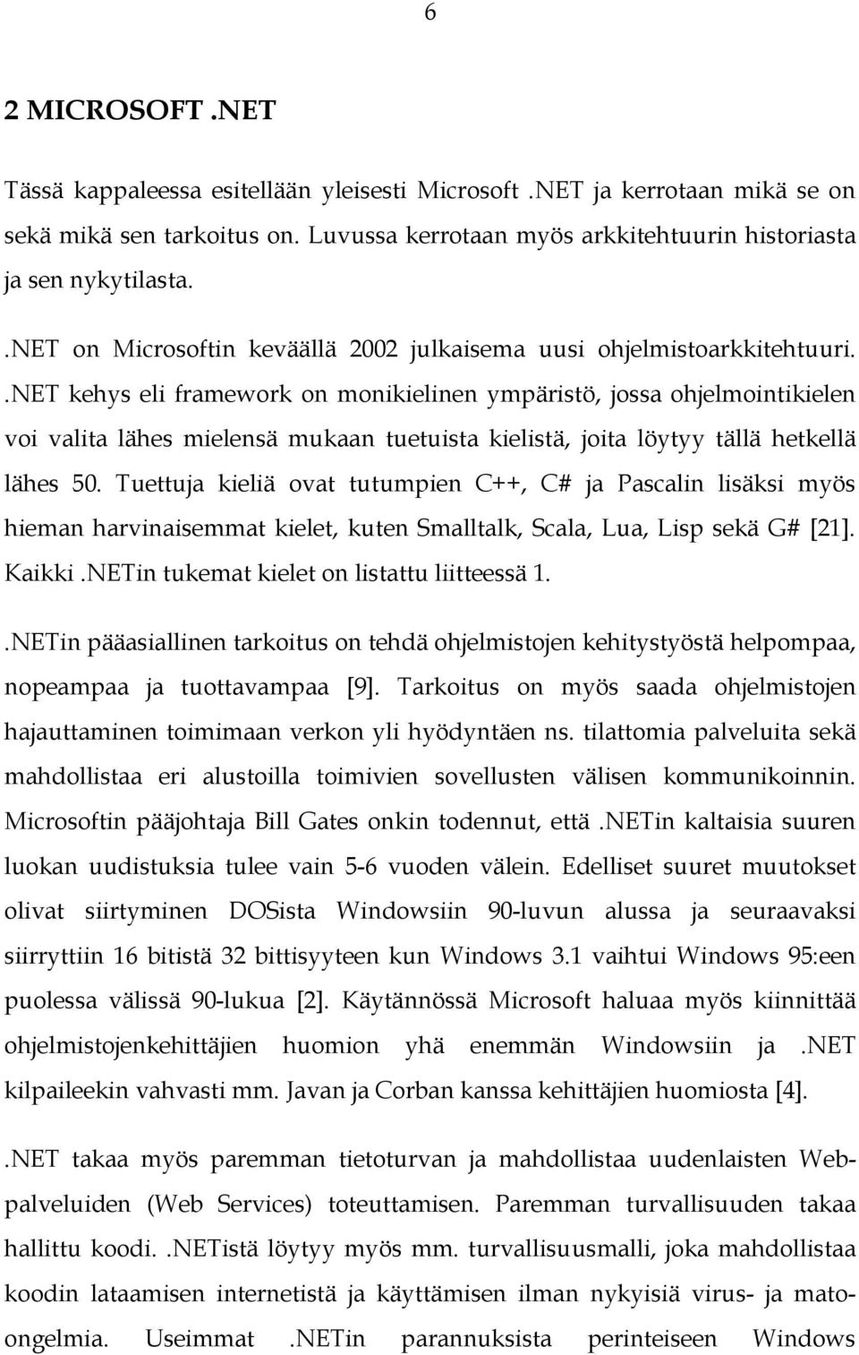 .net kehys eli framework on monikielinen ympäristö, jossa ohjelmointikielen voi valita lähes mielensä mukaan tuetuista kielistä, joita löytyy tällä hetkellä lähes 50.