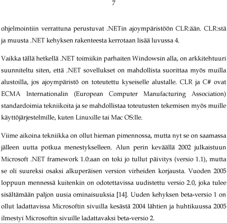 CLR ja C# ovat ECMA Internationalin (European Computer Manufacturing Association) standardoimia tekniikoita ja se mahdollistaa toteutusten tekemisen myös muille käyttöjärjestelmille, kuten Linuxille