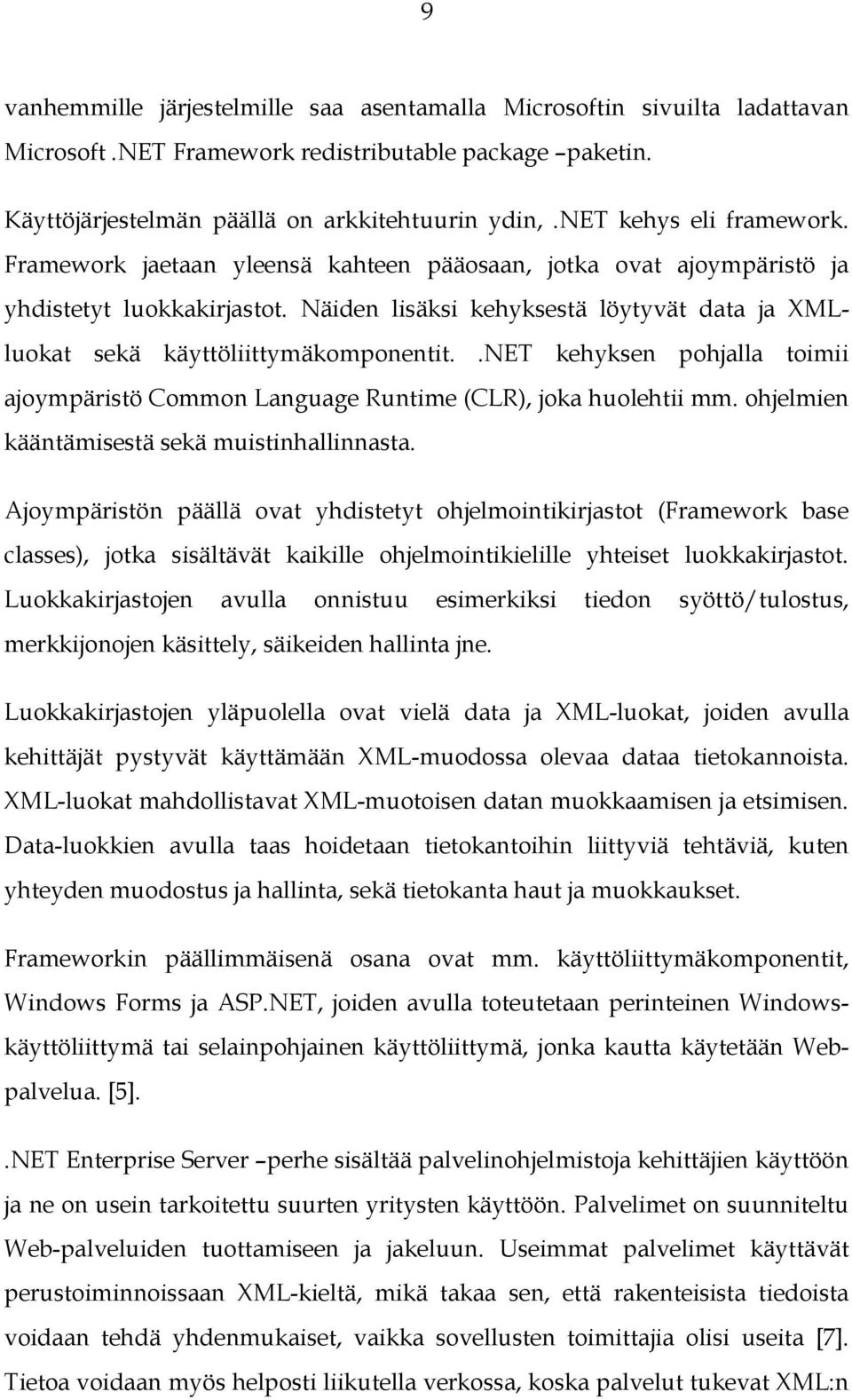 Näiden lisäksi kehyksestä löytyvät data ja XMLluokat sekä käyttöliittymäkomponentit..net kehyksen pohjalla toimii ajoympäristö Common Language Runtime (CLR), joka huolehtii mm.