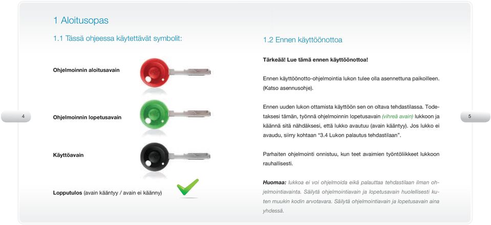 Tode- 4 Ohjelmoinnin lopetusavain taksesi tämän, työnnä ohjelmoinnin lopetusavain (vihreä avain) lukkoon ja käännä sitä nähdäksesi, että lukko avautuu (avain kääntyy).