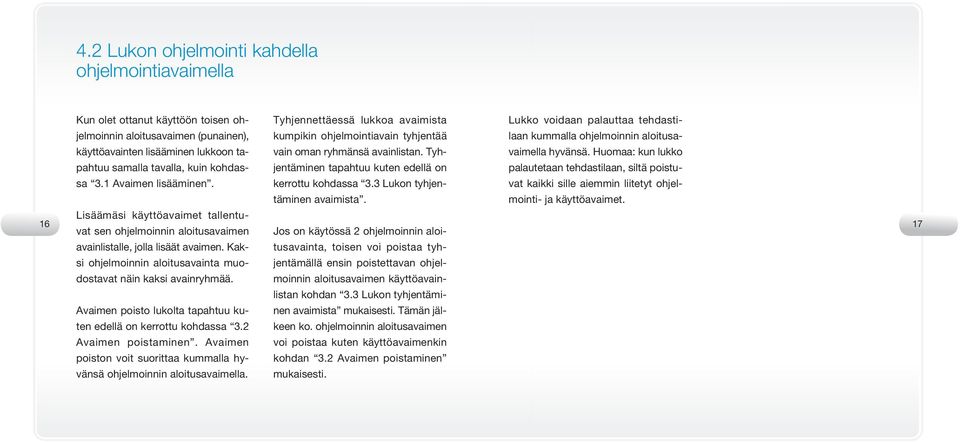 Kaksi ohjelmoinnin aloitusavainta muodostavat näin kaksi avainryhmää. Avaimen poisto lukolta tapahtuu kuten edellä on kerrottu kohdassa 3.2 Avaimen poistaminen.