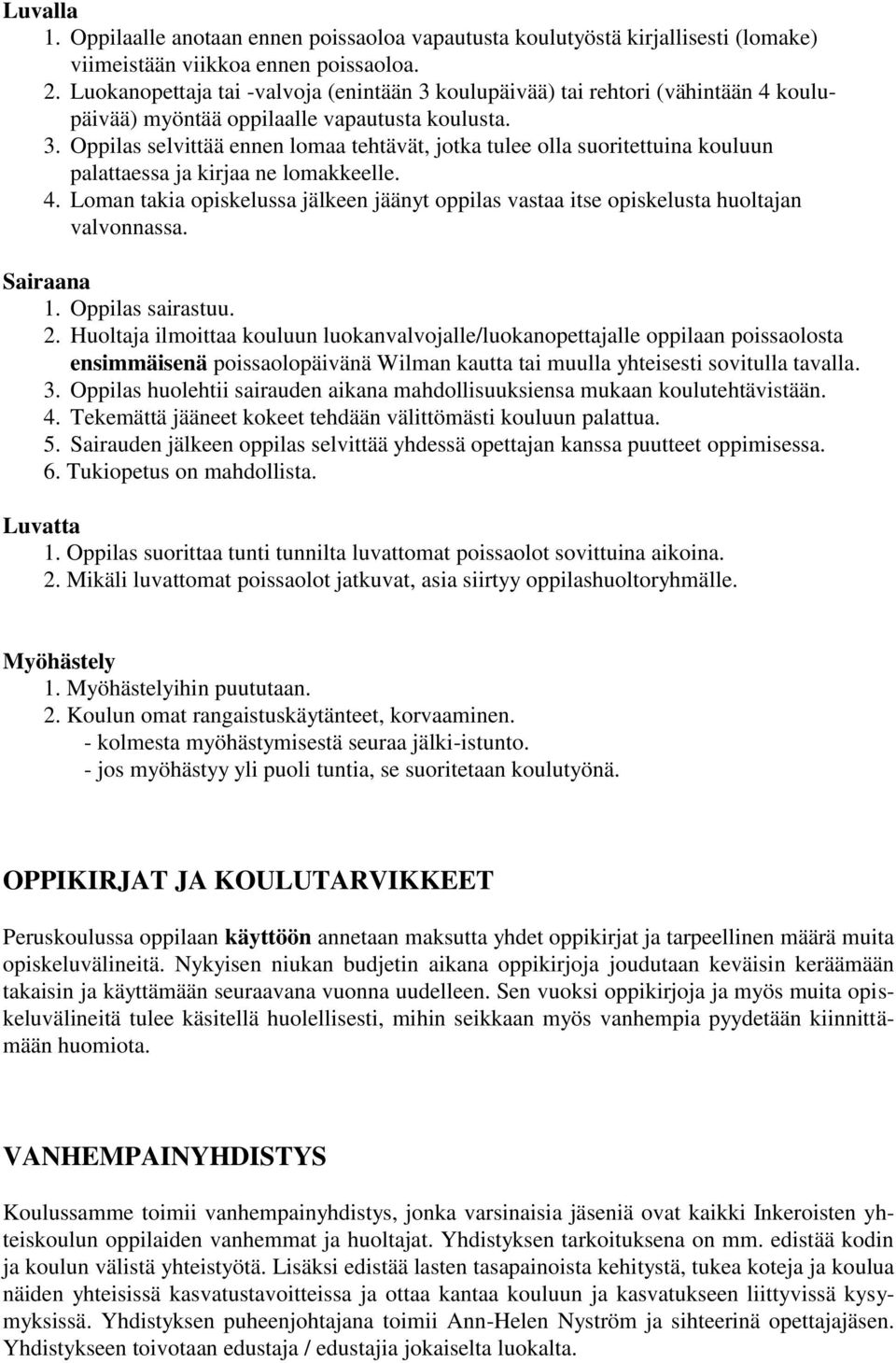 4. Loman takia opiskelussa jälkeen jäänyt oppilas vastaa itse opiskelusta huoltajan valvonnassa. Sairaana 1. Oppilas sairastuu. 2.