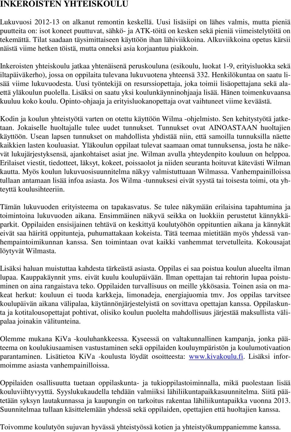 Tilat saadaan täysimittaiseen käyttöön ihan lähiviikkoina. Alkuviikkoina opetus kärsii näistä viime hetken töistä, mutta onneksi asia korjaantuu piakkoin.