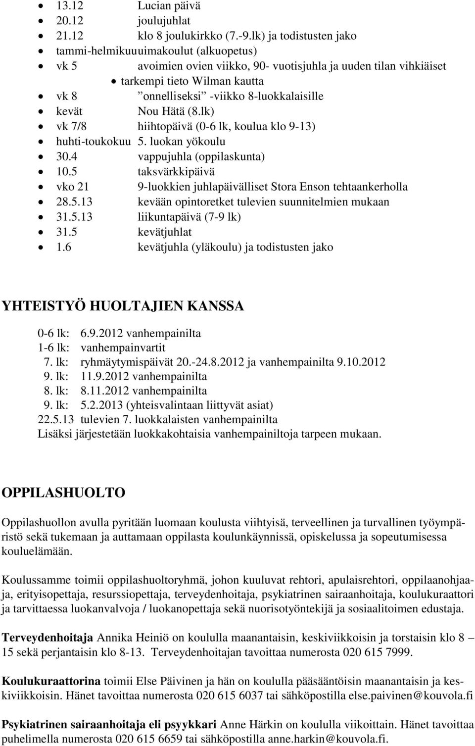 8-luokkalaisille kevät Nou Hätä (8.lk) vk 7/8 hiihtopäivä (0-6 lk, koulua klo 9-13) huhti-toukokuu 5. luokan yökoulu 30.4 vappujuhla (oppilaskunta) 10.