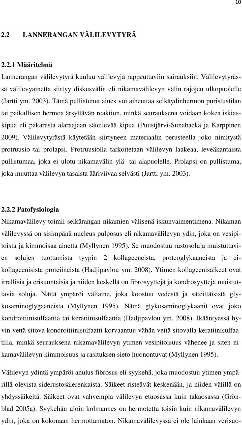Tämä pullistunut aines voi aiheuttaa selkäydinhermon puristustilan tai paikallisen hermoa ärsyttävän reaktion, minkä seurauksena voidaan kokea iskiaskipua eli pakarasta alaraajaan säteilevää kipua