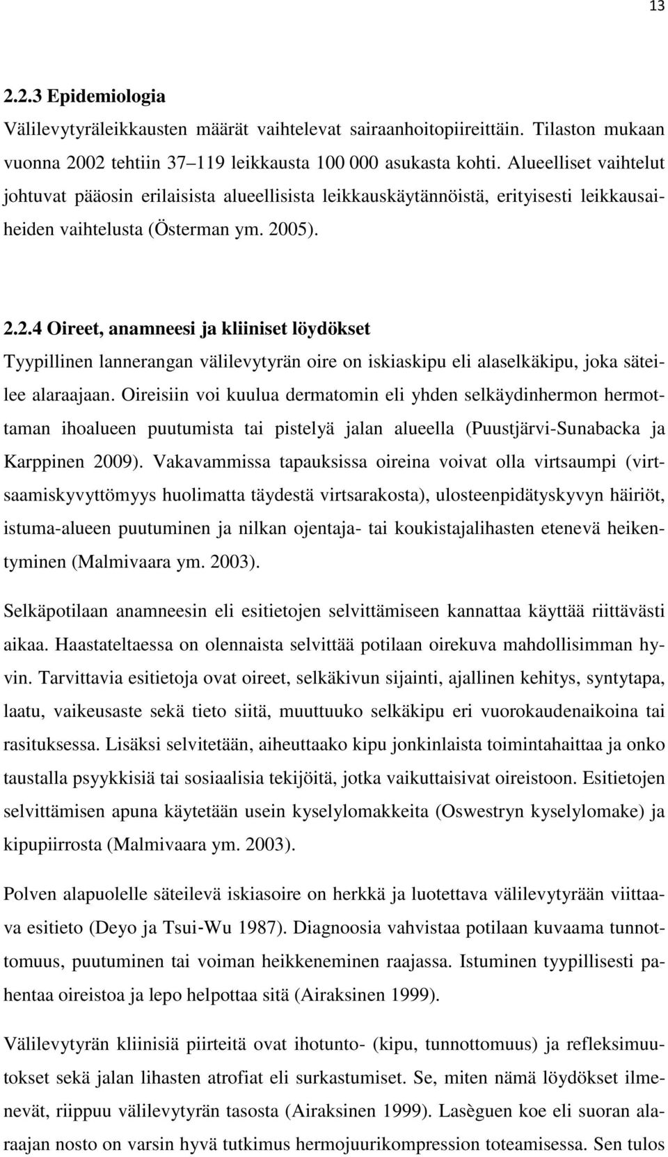 05). 2.2.4 Oireet, anamneesi ja kliiniset löydökset Tyypillinen lannerangan välilevytyrän oire on iskiaskipu eli alaselkäkipu, joka säteilee alaraajaan.