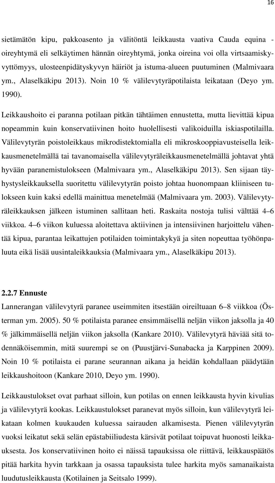 Leikkaushoito ei paranna potilaan pitkän tähtäimen ennustetta, mutta lievittää kipua nopeammin kuin konservatiivinen hoito huolellisesti valikoiduilla iskiaspotilailla.