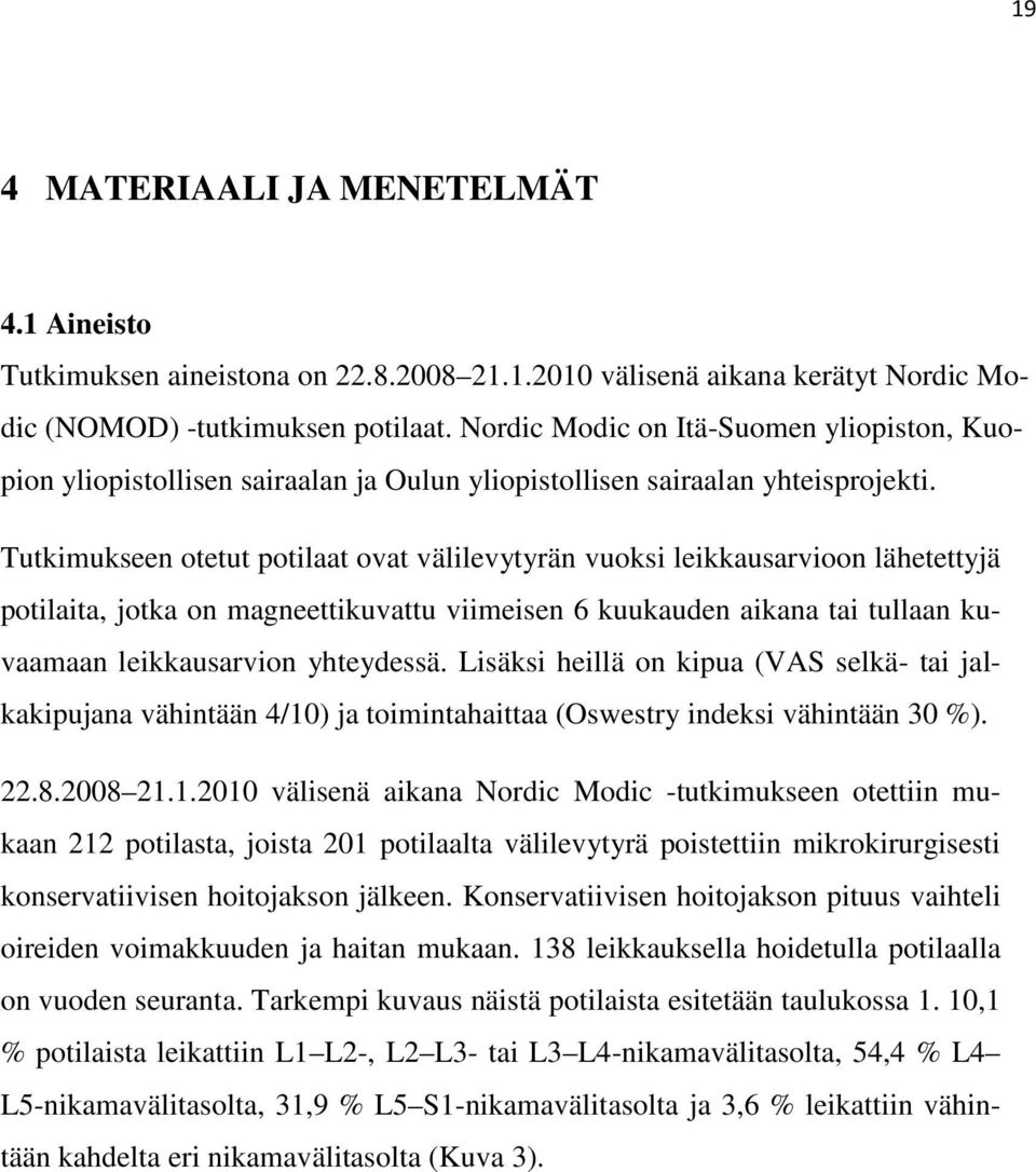 Tutkimukseen otetut potilaat ovat välilevytyrän vuoksi leikkausarvioon lähetettyjä potilaita, jotka on magneettikuvattu viimeisen 6 kuukauden aikana tai tullaan kuvaamaan leikkausarvion yhteydessä.