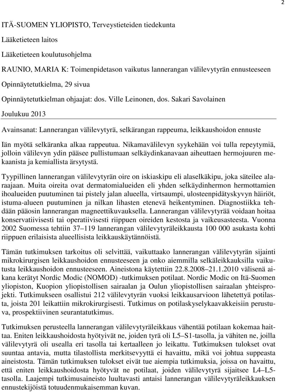 Sakari Savolainen Joulukuu 2013 Avainsanat: Lannerangan välilevytyrä, selkärangan rappeuma, leikkaushoidon ennuste Iän myötä selkäranka alkaa rappeutua.