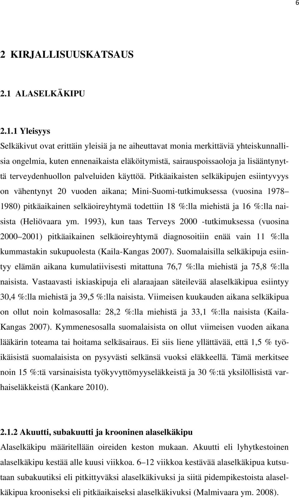 1 Yleisyys Selkäkivut ovat erittäin yleisiä ja ne aiheuttavat monia merkittäviä yhteiskunnallisia ongelmia, kuten ennenaikaista eläköitymistä, sairauspoissaoloja ja lisääntynyttä terveydenhuollon