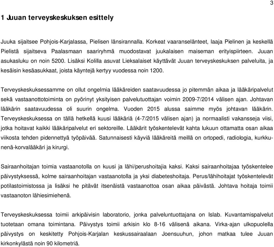 Lisäksi Kolilla asuvat Lieksalaiset käyttävät Juuan terveyskeskuksen palveluita, ja kesäisin kesäasukkaat, joista käyntejä kertyy vuodessa noin 1200.