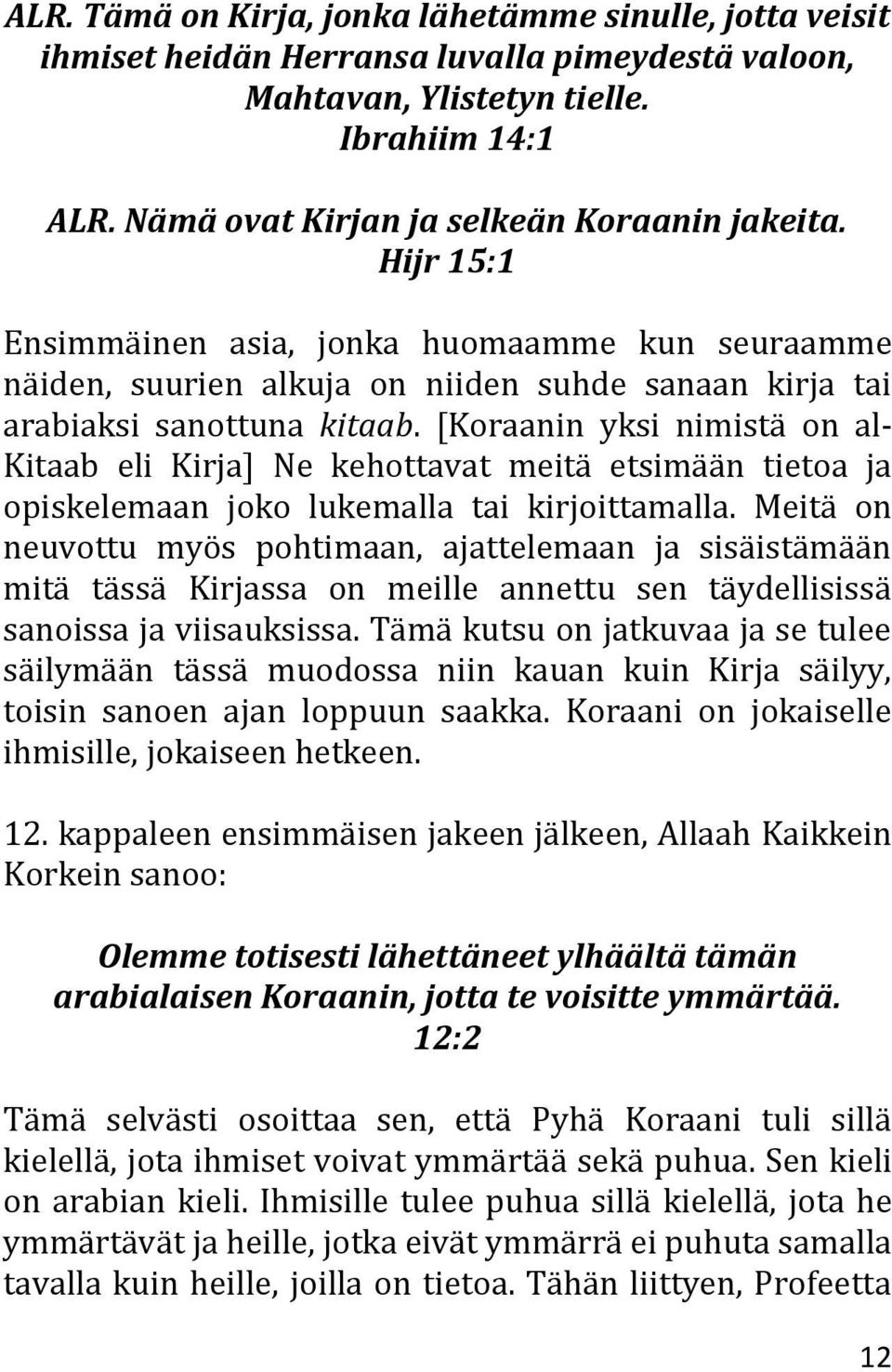 [Koraanin yksi nimistä on al- Kitaab eli Kirja] Ne kehottavat meitä etsimään tietoa ja opiskelemaan joko lukemalla tai kirjoittamalla.