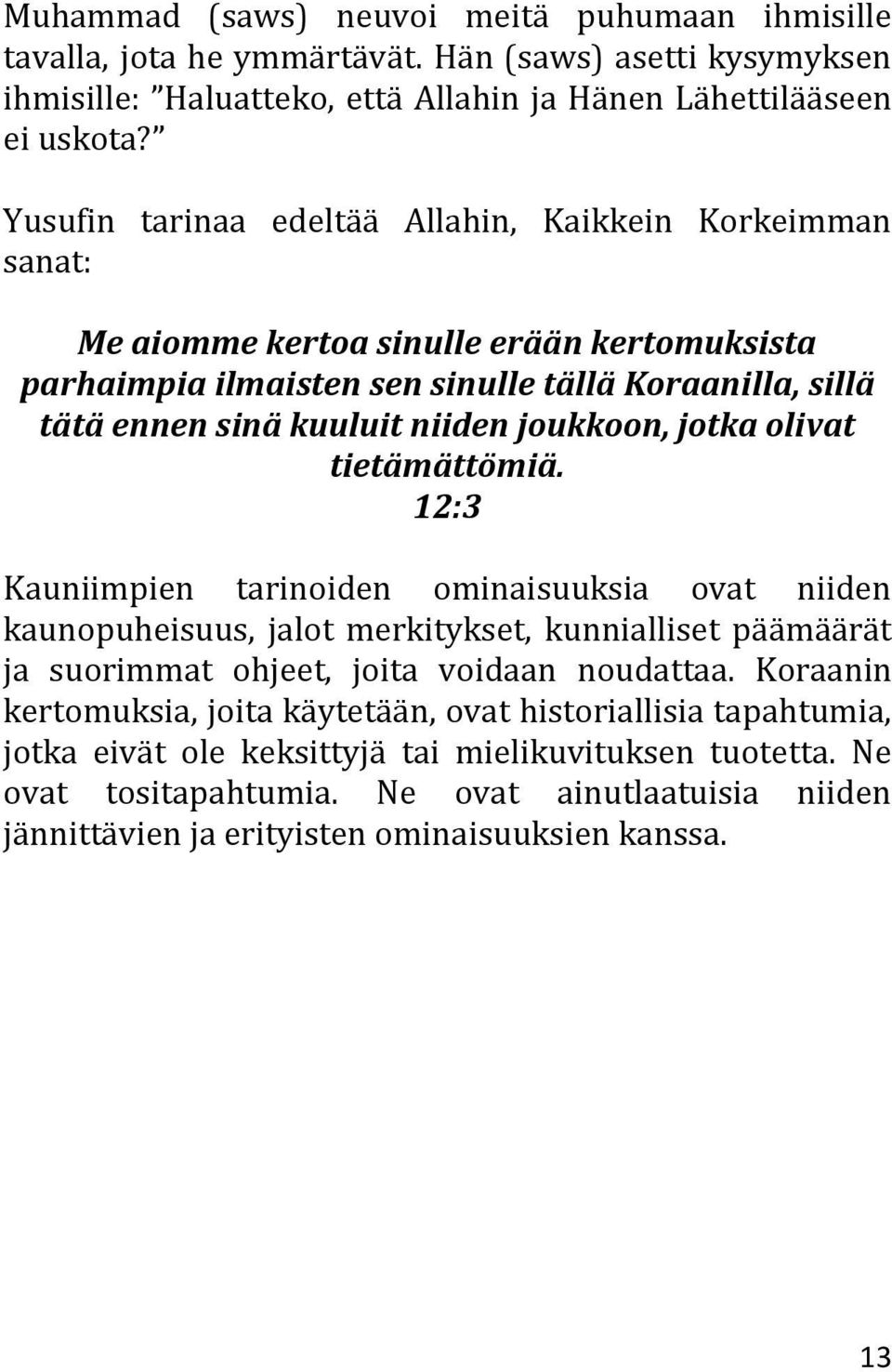 joukkoon, jotka olivat tietämättömiä. 12:3 Kauniimpien tarinoiden ominaisuuksia ovat niiden kaunopuheisuus, jalot merkitykset, kunnialliset päämäärät ja suorimmat ohjeet, joita voidaan noudattaa.