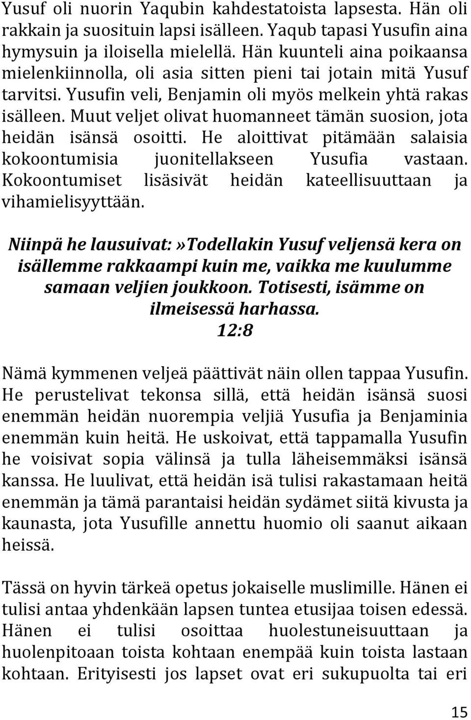 Muut veljet olivat huomanneet tämän suosion, jota heidän isänsä osoitti. He aloittivat pitämään salaisia kokoontumisia juonitellakseen Yusufia vastaan.