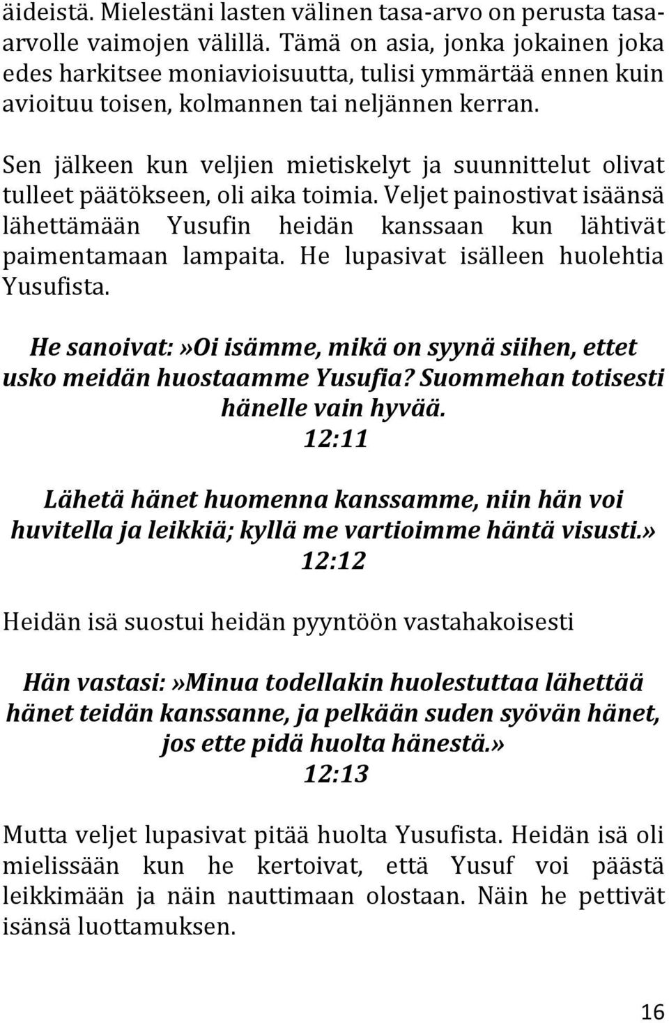 Sen jälkeen kun veljien mietiskelyt ja suunnittelut olivat tulleet päätökseen, oli aika toimia. Veljet painostivat isäänsä lähettämään Yusufin heidän kanssaan kun lähtivät paimentamaan lampaita.