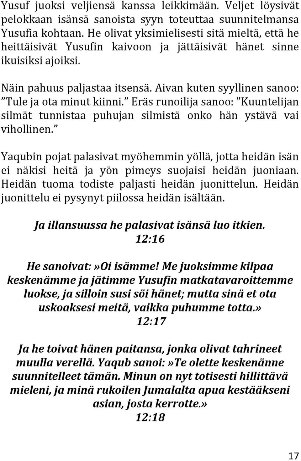 Aivan kuten syyllinen sanoo: Tule ja ota minut kiinni. Eräs runoilija sanoo: Kuuntelijan silmät tunnistaa puhujan silmistä onko hän ystävä vai vihollinen.