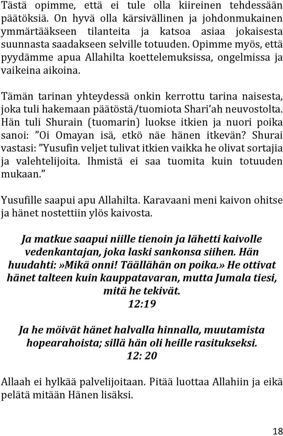 Tämän tarinan yhteydessä onkin kerrottu tarina naisesta, joka tuli hakemaan päätöstä/tuomiota Shari ah neuvostolta.