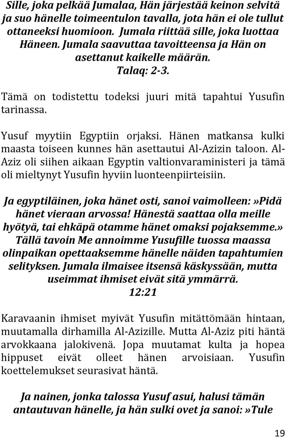 Hänen matkansa kulki maasta toiseen kunnes hän asettautui Al-Azizin taloon. Al- Aziz oli siihen aikaan Egyptin valtionvaraministeri ja tämä oli mieltynyt Yusufin hyviin luonteenpiirteisiin.