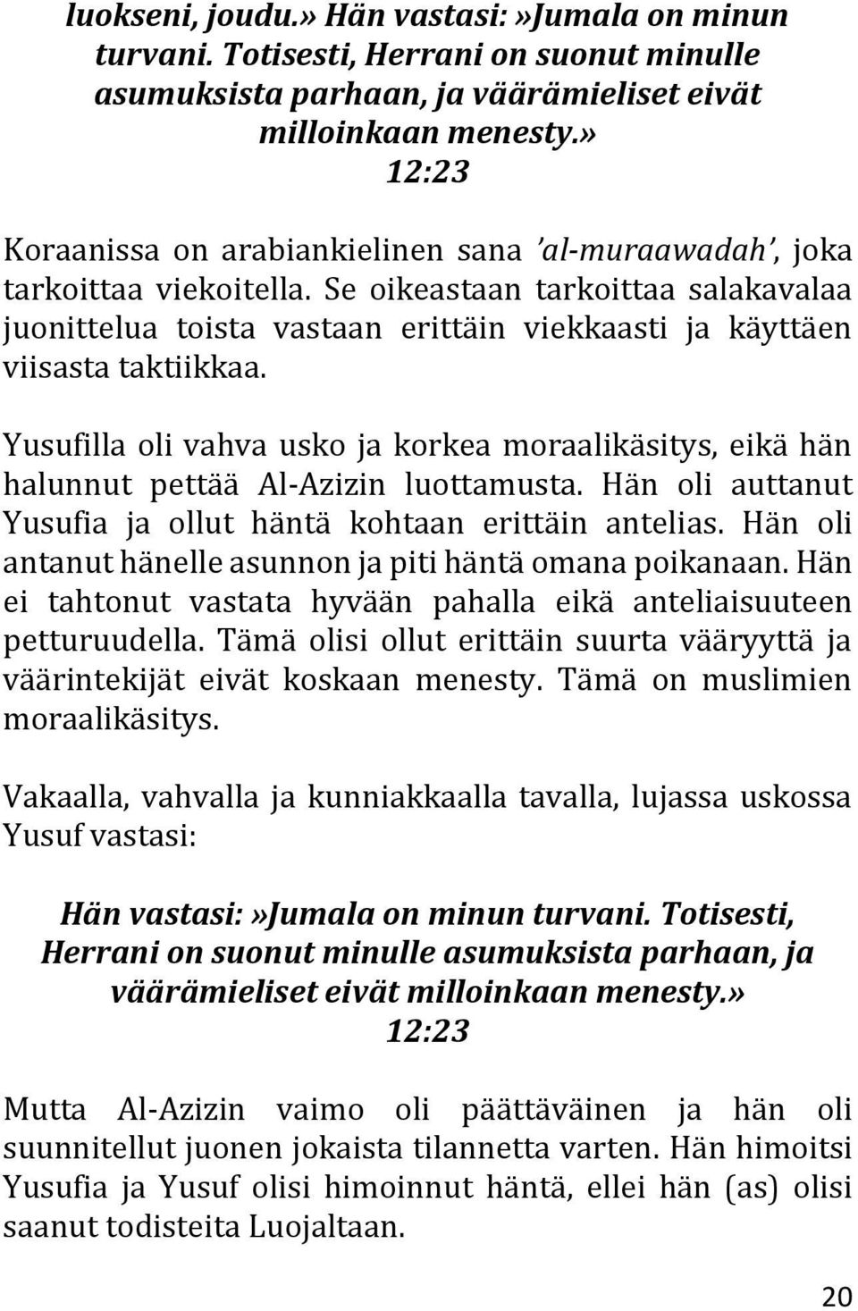 Se oikeastaan tarkoittaa salakavalaa juonittelua toista vastaan erittäin viekkaasti ja käyttäen viisasta taktiikkaa.